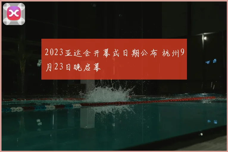 2023亚运会开幕式日期公布 杭州9月23日晚启幕